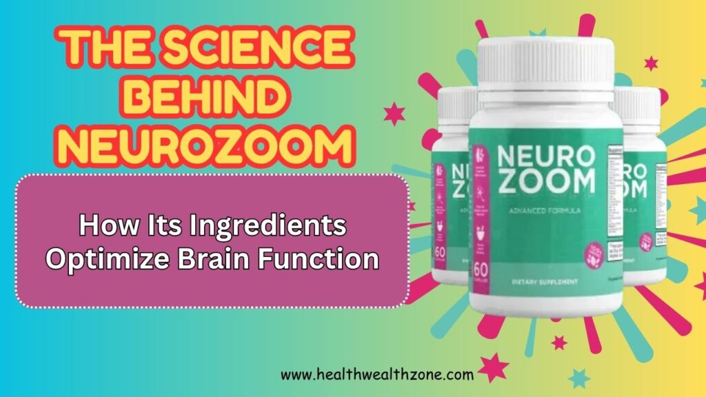 The Science Behind NeuroZoom: How Its Ingredients Optimize Brain Function