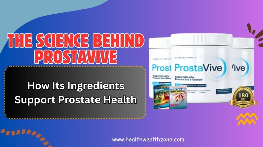 The Science Behind ProstaVive: How Its Ingredients Support Prostate Health
