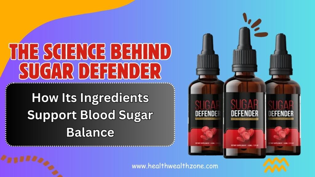 The Science Behind Sugar Defender: How Its Ingredients Support Blood Sugar Balance