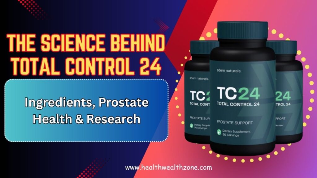 The Science Behind Total Control 24: Ingredients, Prostate Health & Research