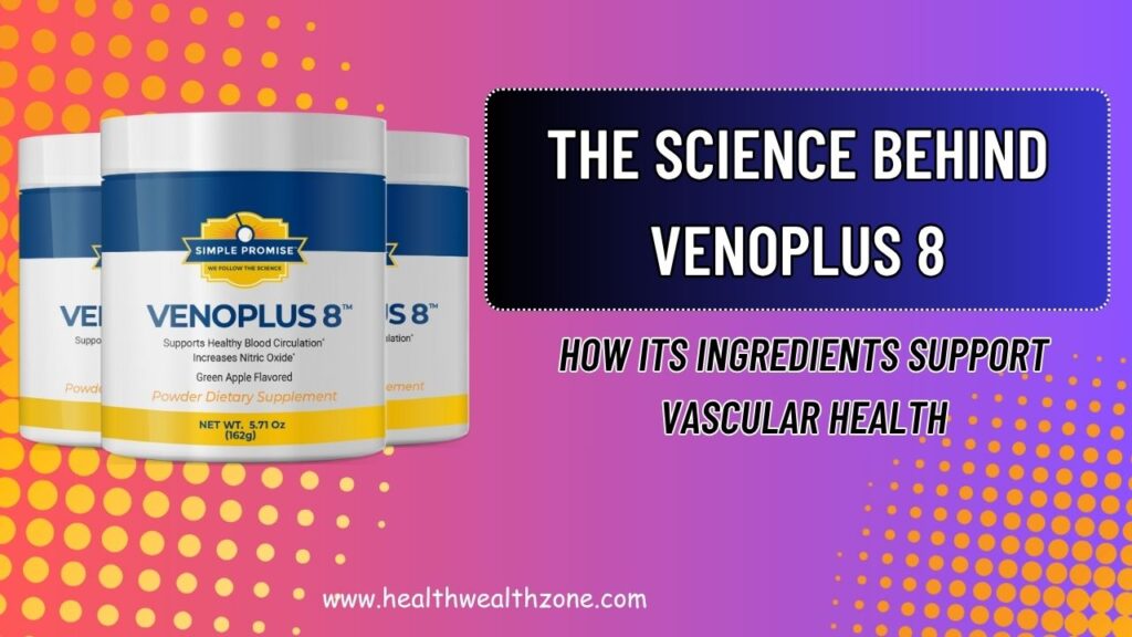 The Science Behind VENOPLUS 8: How Its Ingredients Support Vascular Health