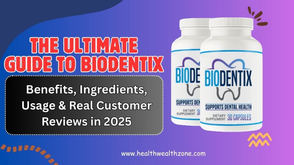 The Ultimate Guide to BioDentix: Benefits, Ingredients, Usage & Real Customer Reviews in 2025