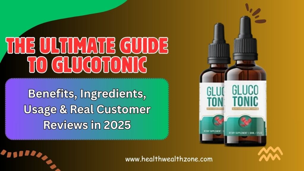 The Ultimate Guide to GlucoTonic: Benefits, Ingredients, Usage & Real Customer Reviews in 2025