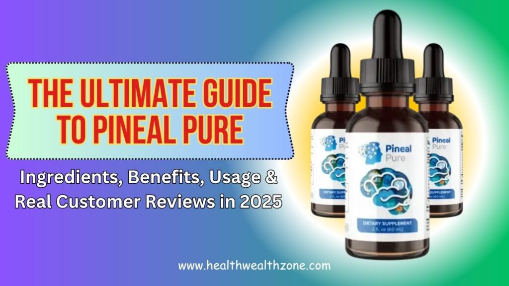 The Ultimate Guide to Pineal Pure: Ingredients, Benefits, Usage & Real Customer Reviews in 2025