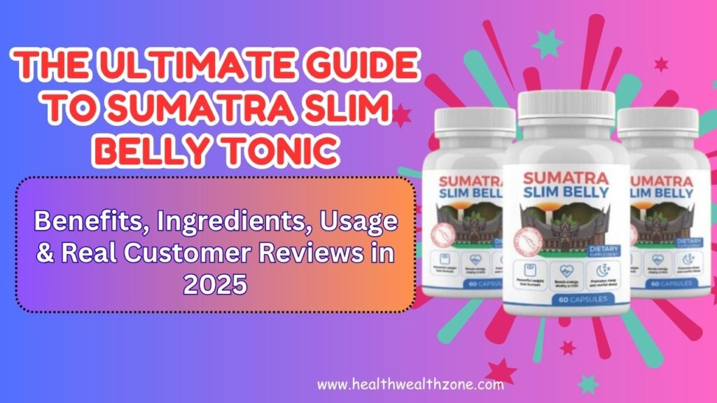 The Ultimate Guide to Sumatra Slim Belly Tonic: Benefits, Ingredients, Usage & Real Customer Reviews in 2025