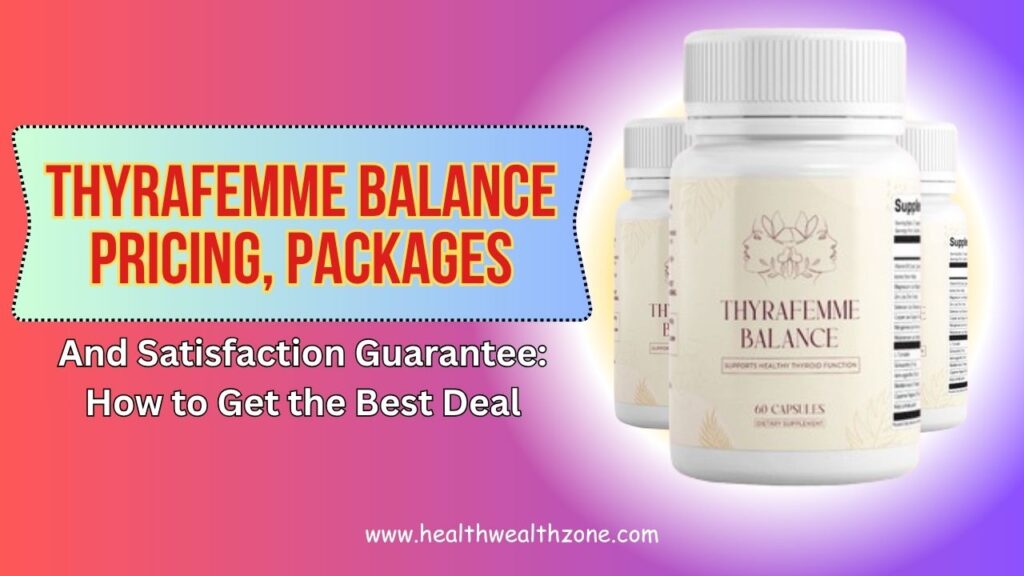 Thyrafemme Balance Pricing, Packages, and Satisfaction Guarantee: How to Get the Best Deal
