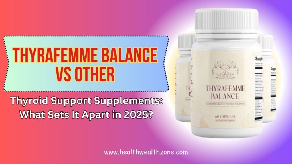 Thyrafemme Balance vs Other Thyroid Support Supplements: What Sets It Apart in 2025?