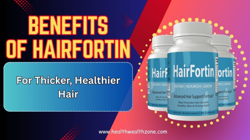 Top 10 Benefits of HairFortin for Thicker, Healthier Hair