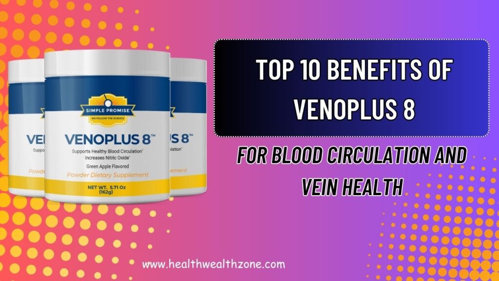 Top 10 Benefits of VENOPLUS 8 for Blood Circulation and Vein Health