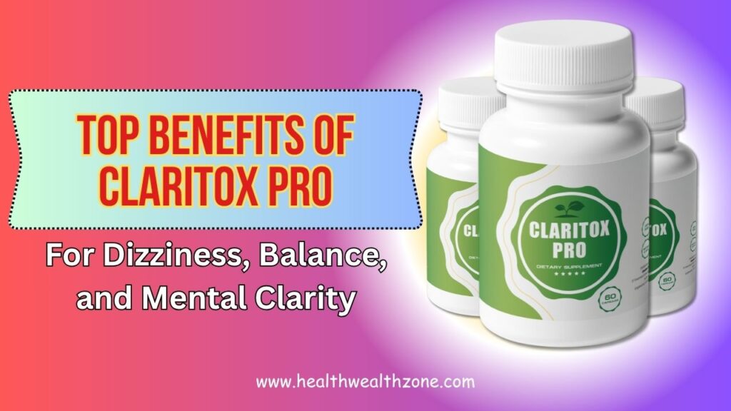 Top Benefits of Claritox Pro for Dizziness, Balance, and Mental Clarity