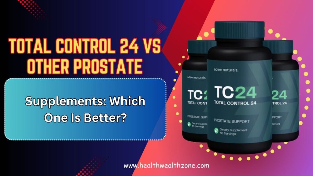 Total Control 24 vs Other Prostate Supplements: Which One Is Better?