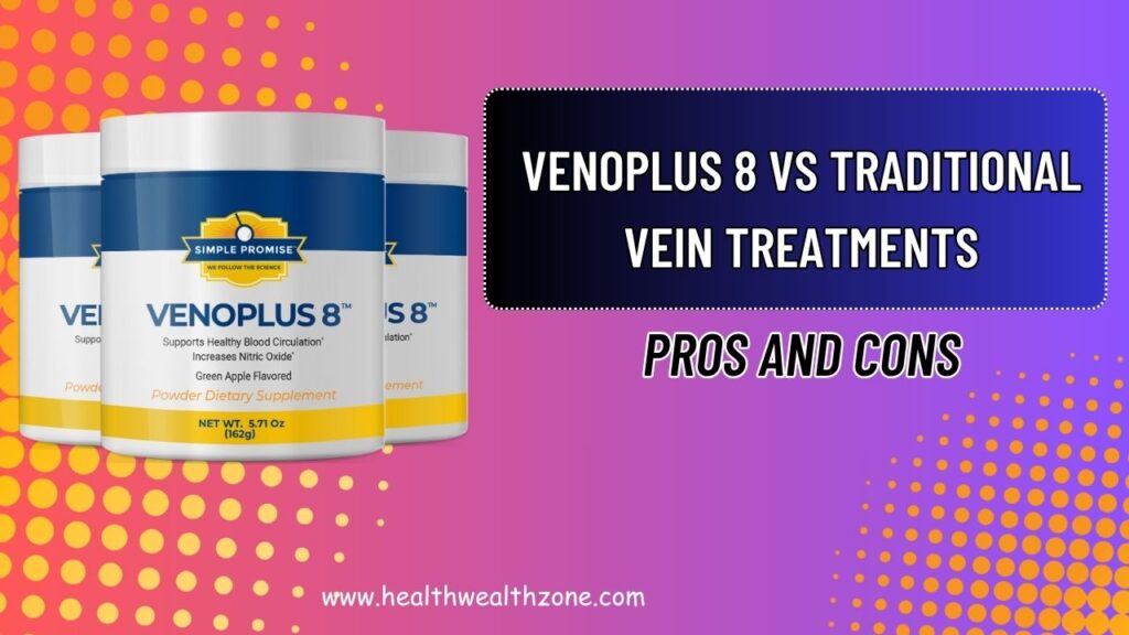 VENOPLUS 8 vs Traditional Vein Treatments: Pros and Cons