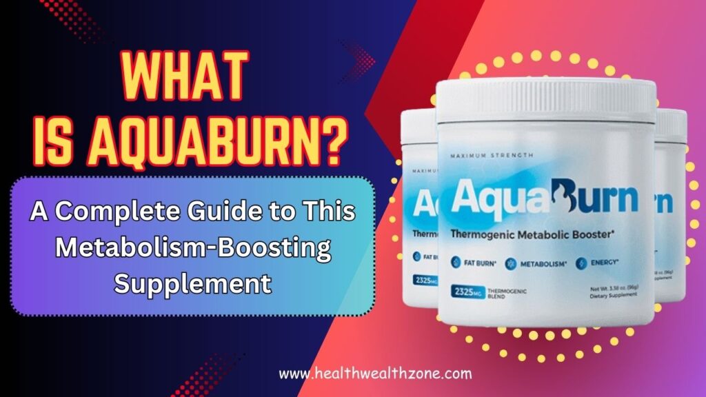 What Is AquaBurn? A Complete Guide to This Metabolism-Boosting Supplement