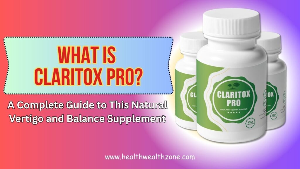 What Is Claritox Pro? A Complete Guide to This Natural Vertigo and Balance Supplement