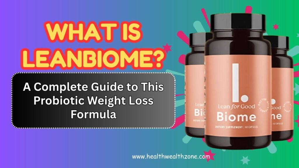What Is LeanBiome? A Complete Guide to This Probiotic Weight Loss Formula