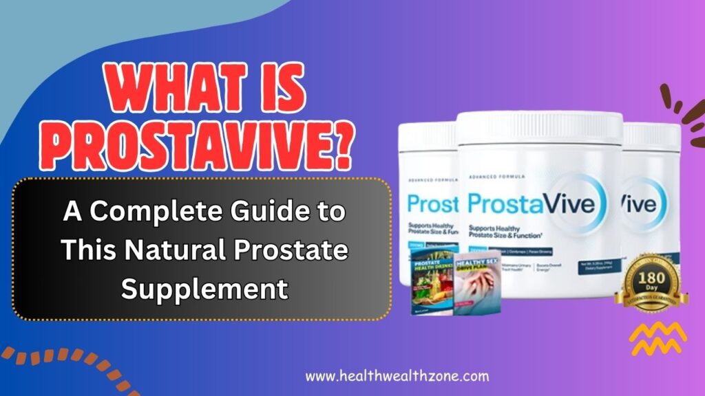 What Is ProstaVive? A Complete Guide to This Natural Prostate Supplement