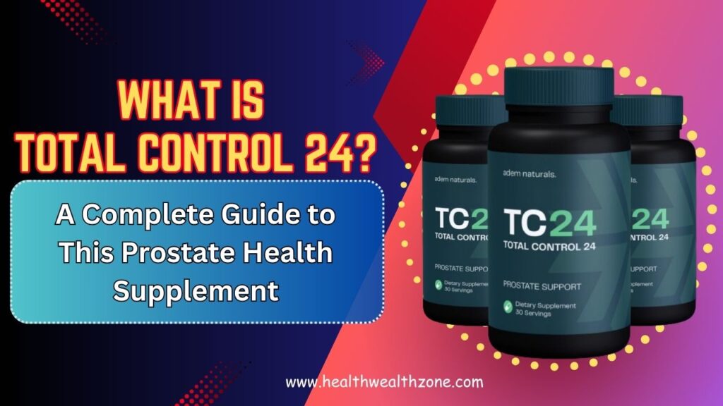 What Is Total Control 24? A Complete Guide to This Prostate Health Supplement