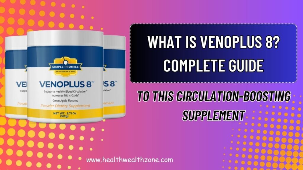 What Is VenoPlus 8? Complete Guide to This Circulation-Boosting Supplement