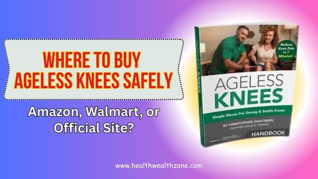 Where to Buy Ageless Knees Safely – Amazon, Walmart, or Official Site?