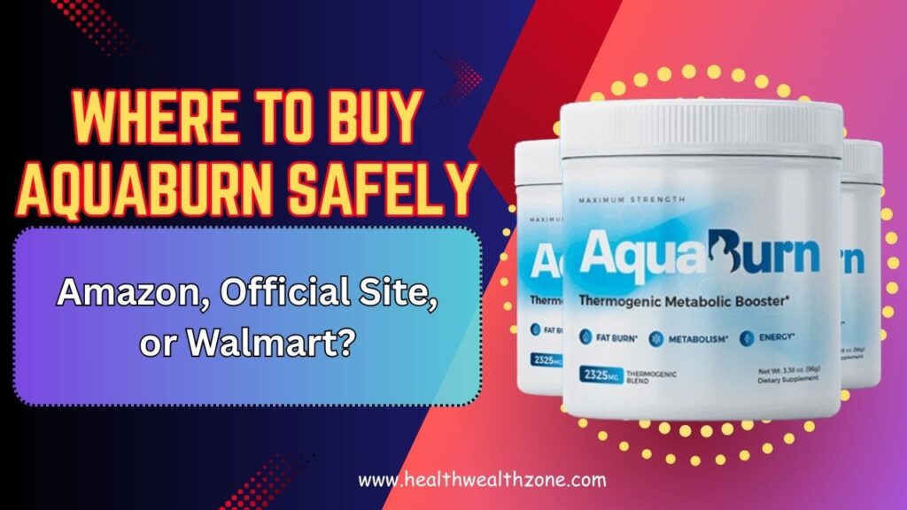 Where to Buy AquaBurn Safely – Amazon, Official Site, or Walmart?