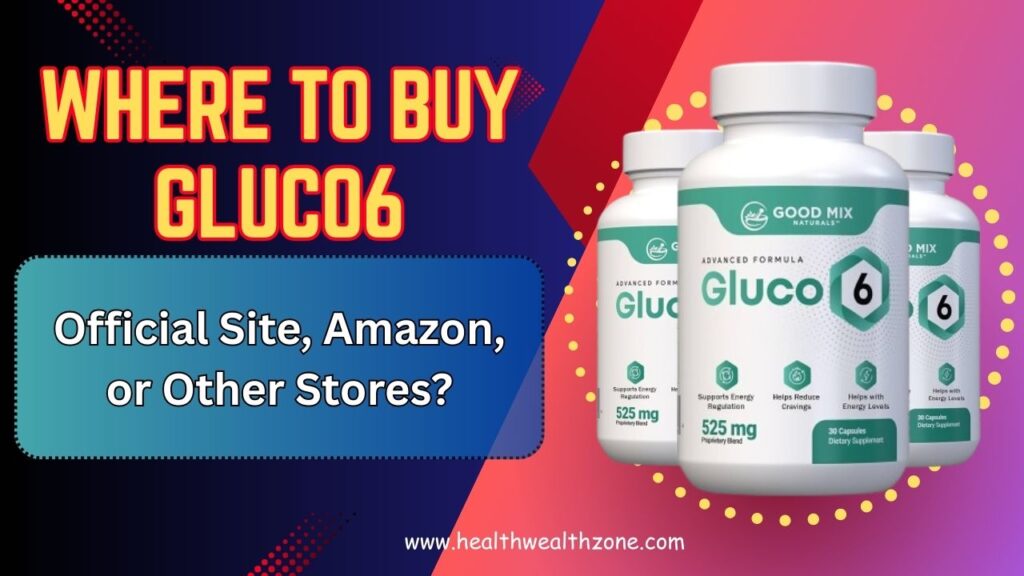 Where to Buy Gluco6 – Official Site, Amazon, or Other Stores?