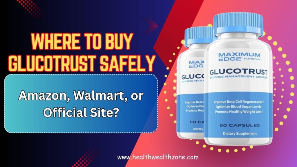 Where to Buy GlucoTrust Safely – Amazon, Walmart, or Official Site?