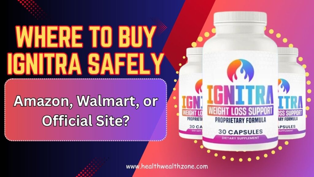 Where to Buy Ignitra Safely – Amazon, Walmart, or Official Site?