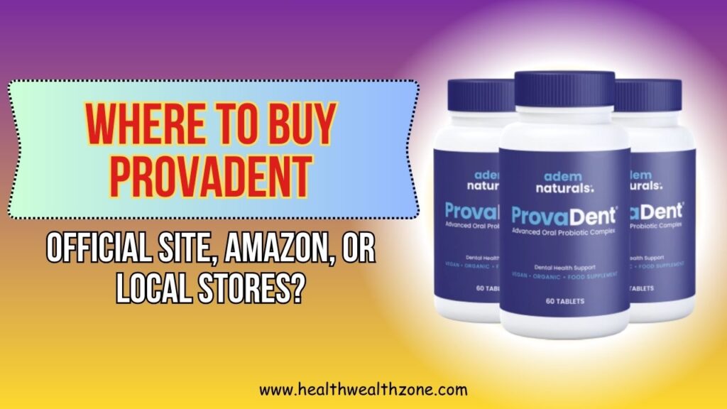Where to Buy ProvaDent – Official Site, Amazon, or Local Stores?