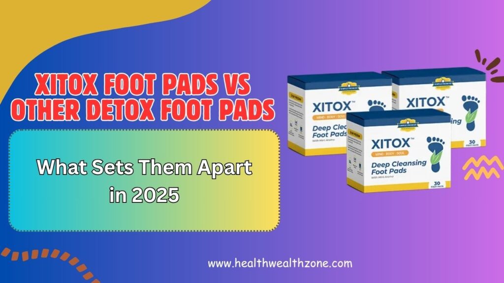 Xitox Foot Pads vs Other Detox Foot Pads: What Sets Them Apart in 2025