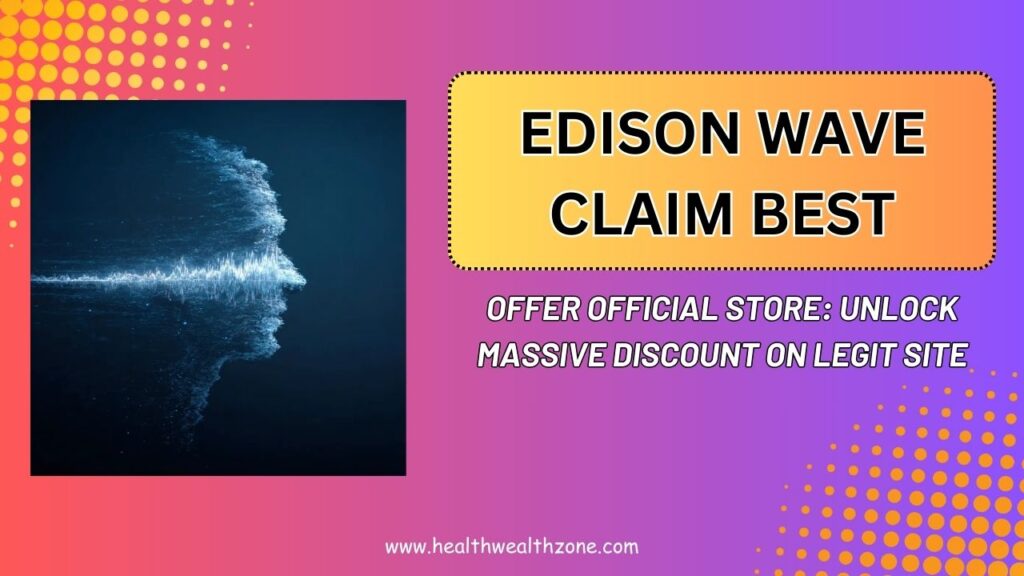 Edison Wave Claim Best Offer Official Store: Unlock Massive Discount On Legit Site