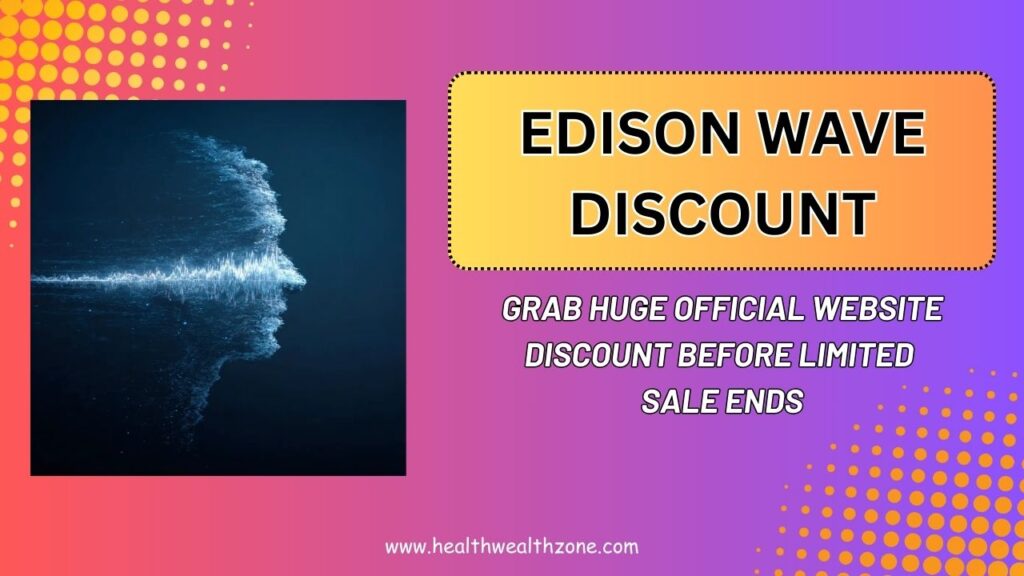 Edison Wave Discount: Grab Huge Official Website Discount Before Limited Sale Ends