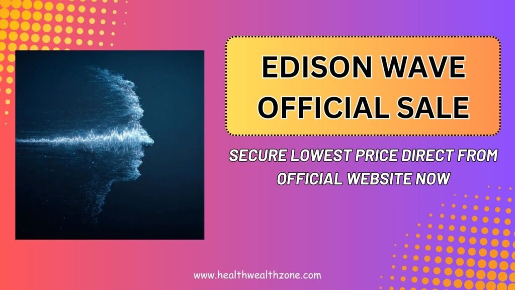 Edison Wave Official Sale: Secure Lowest Price Direct From Official Website Now