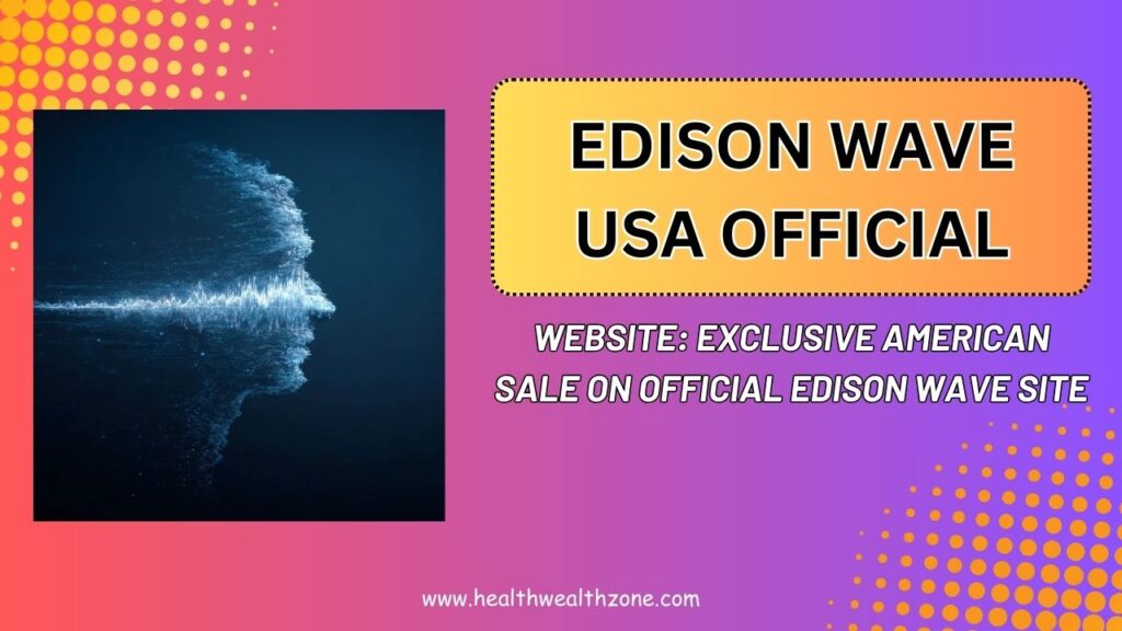 Edison Wave USA Official Website: Exclusive American Sale on Official Edison Wave Site
