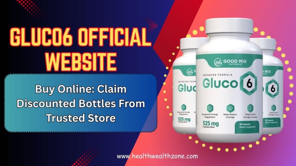 Gluco6 Official Website Buy Online: Claim Discounted Bottles From Trusted Store