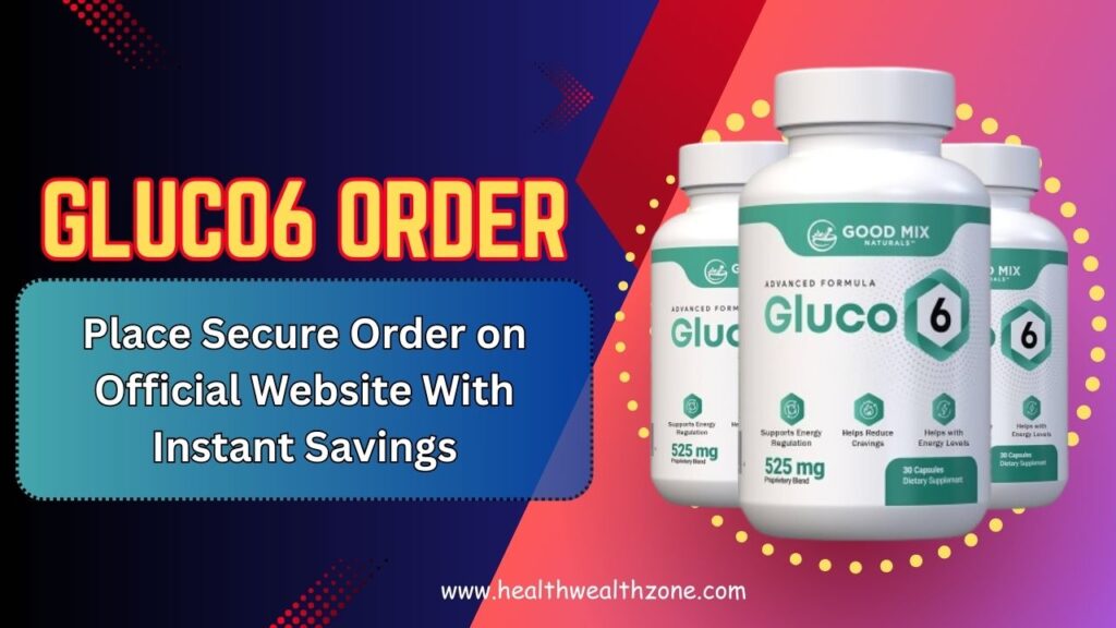 Gluco6 Order: Place Secure Order on Official Website With Instant Savings