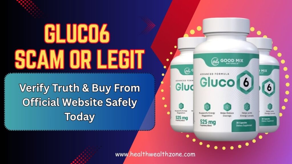 Gluco6 Scam Or Legit: Verify Truth & Buy From Official Website Safely Today