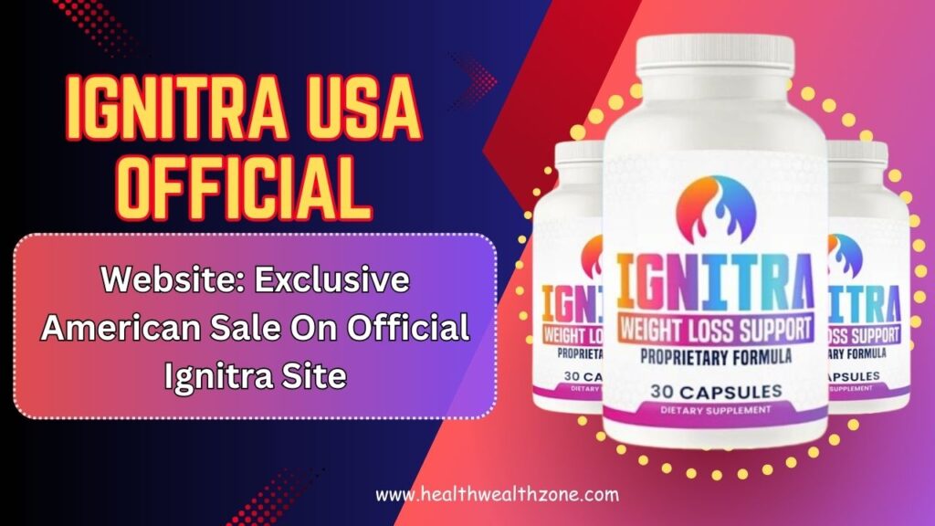 Ignitra USA Official Website: Exclusive American Sale On Official Ignitra Site