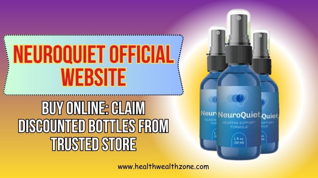 NeuroQuiet Official Website Buy Online: Claim Discounted Bottles From Trusted Store