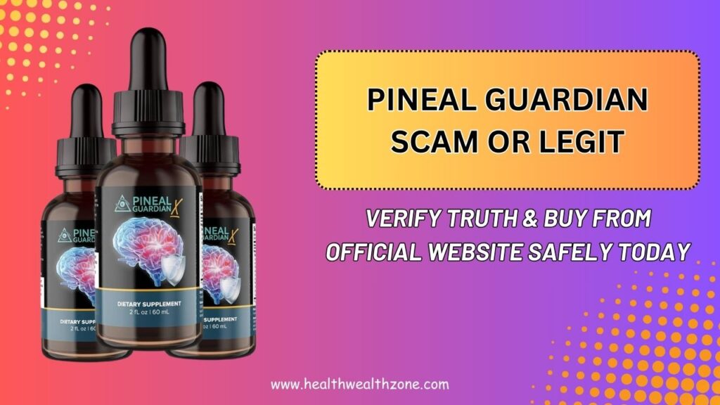Pineal Guardian Scam Or Legit: Verify Truth & Buy From Official Website Safely Today