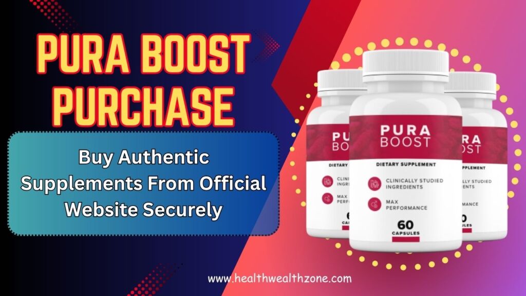 Pura Boost Purchase: Buy Authentic Supplements From Official Website Securely