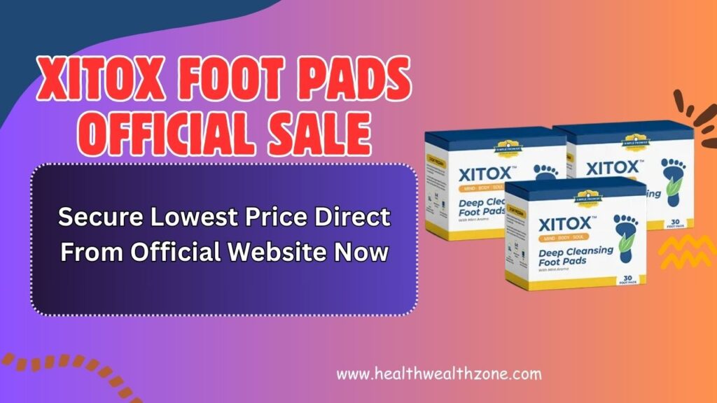 Xitox Foot Pads Official Sale: Secure Lowest Price Direct From Official Website Now