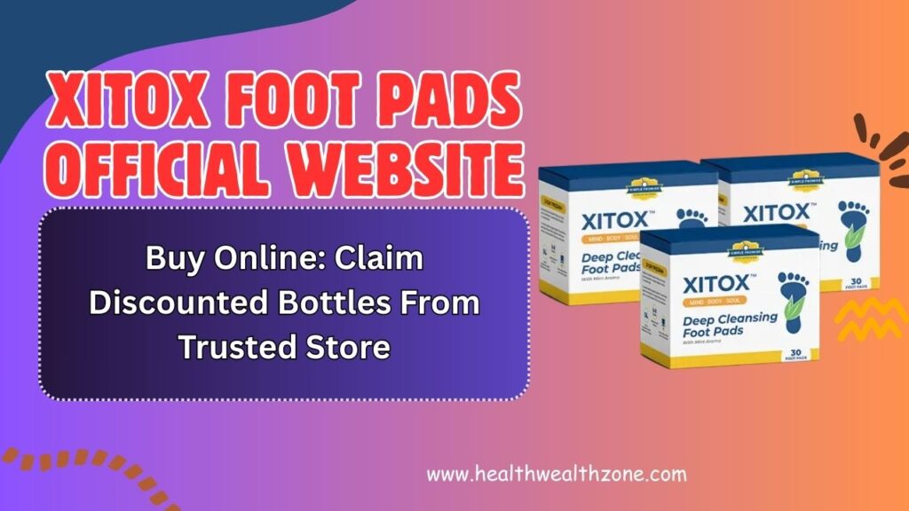 Xitox Foot Pads Official Website Buy Online: Claim Discounted Bottles From Trusted Store