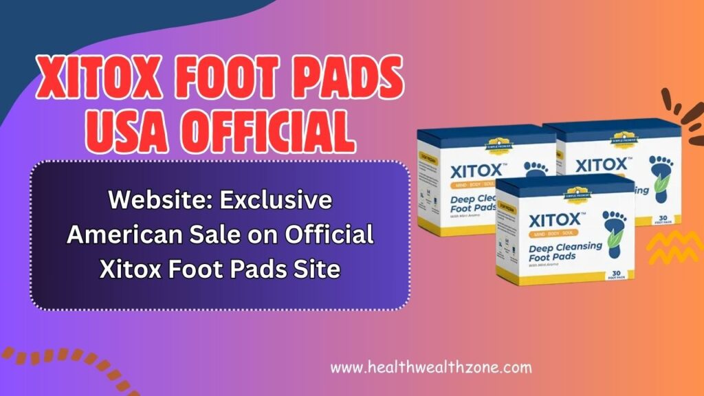 Xitox Foot Pads USA Official Website: Exclusive American Sale on Official Xitox Foot Pads Site