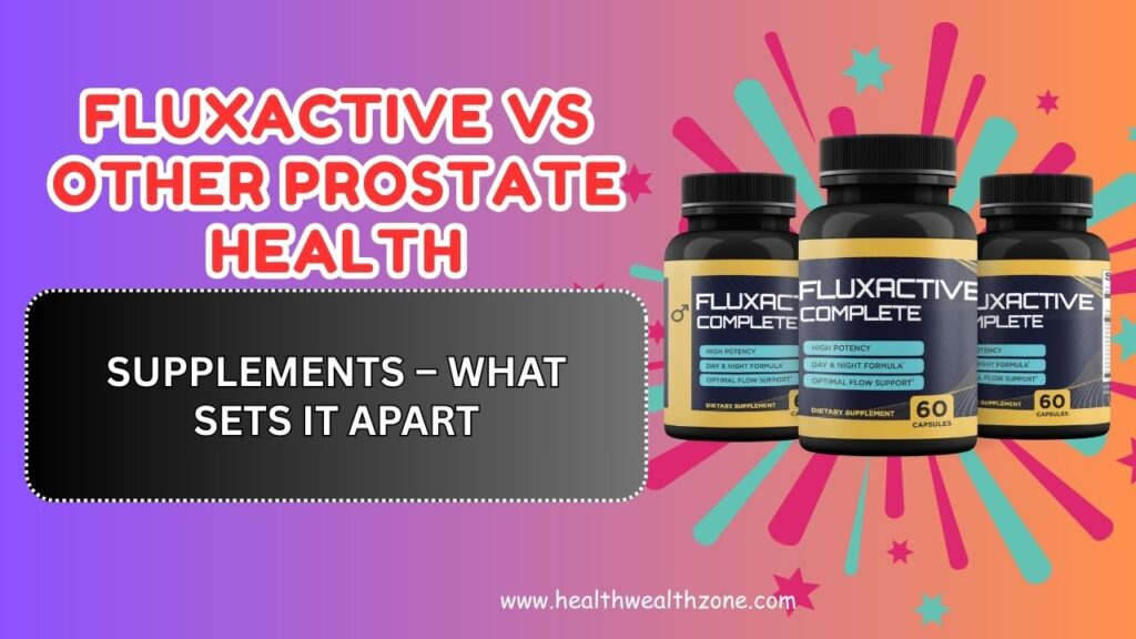 Fluxactive vs Other Prostate Health Supplements – What Sets It Apart in 2026?