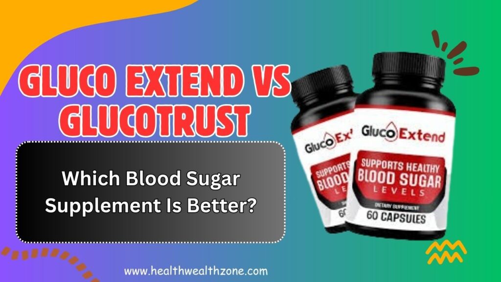 Gluco Extend vs GlucoTrust: Which Blood Sugar Supplement Is Better in 2026?