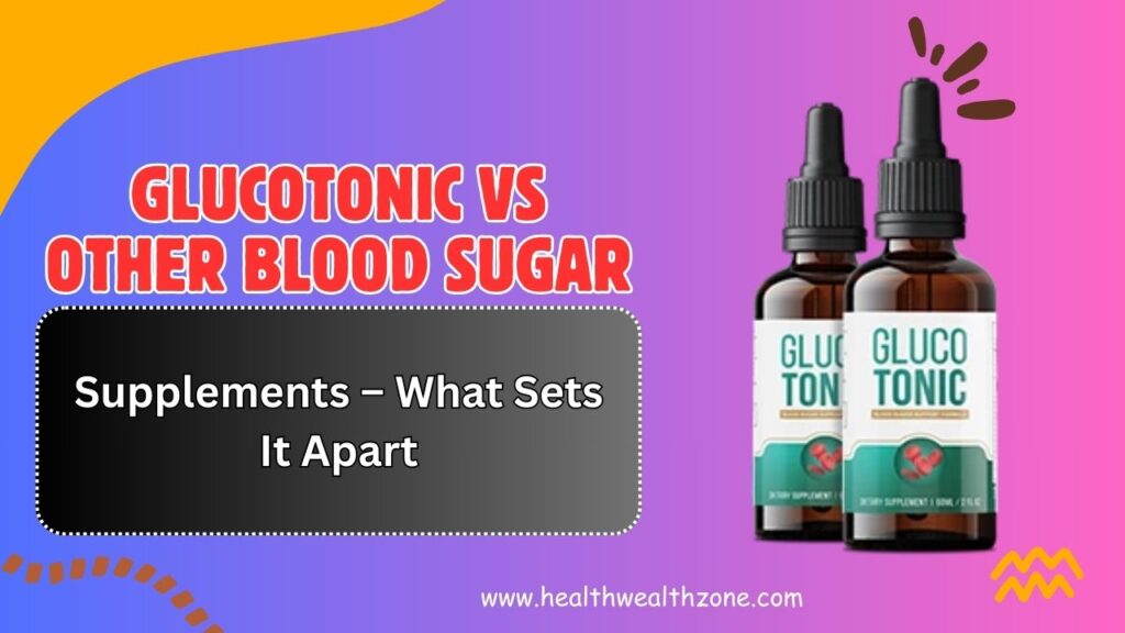 GlucoTonic vs Other Blood Sugar Supplements – What Sets It Apart in 2026?