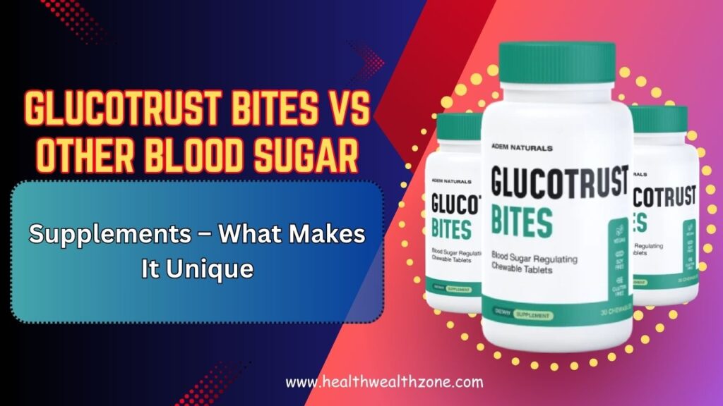 GlucoTrust Bites vs Other Blood Sugar Supplements – What Makes It Unique in 2026?