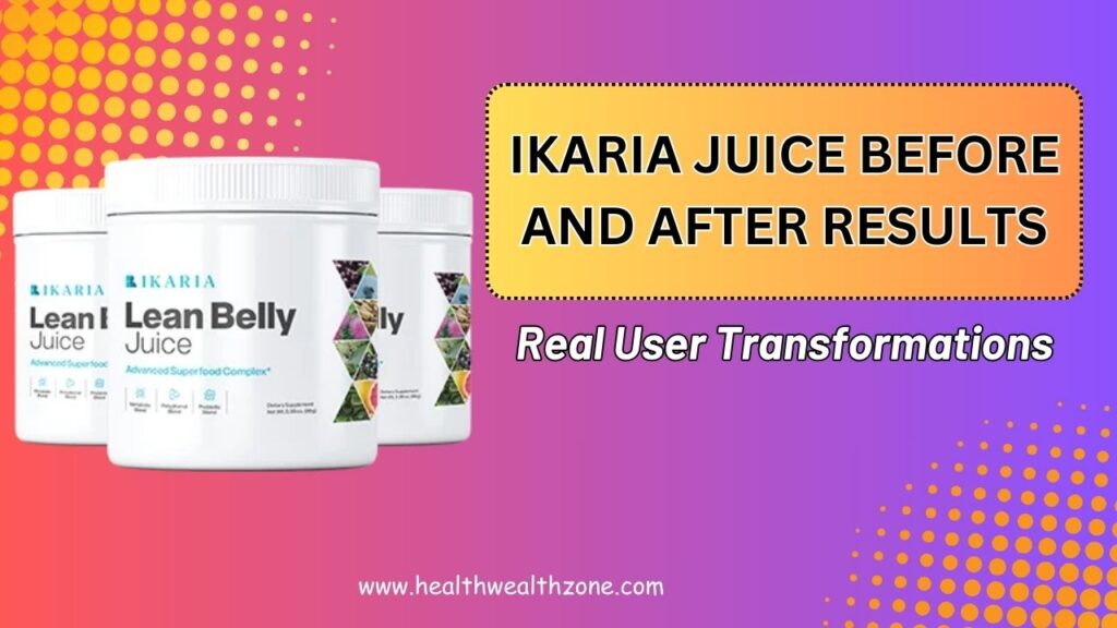 Ikaria Juice Before and After Results – Real User Transformations (2026)