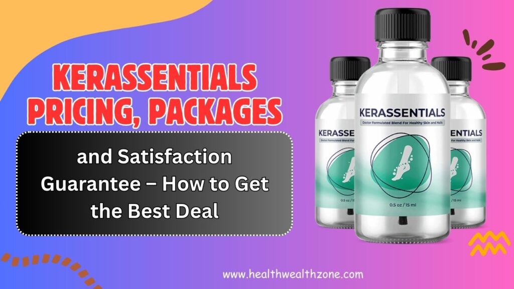 Kerassentials Pricing, Packages, and Satisfaction Guarantee – How to Get the Best Deal in 2026
