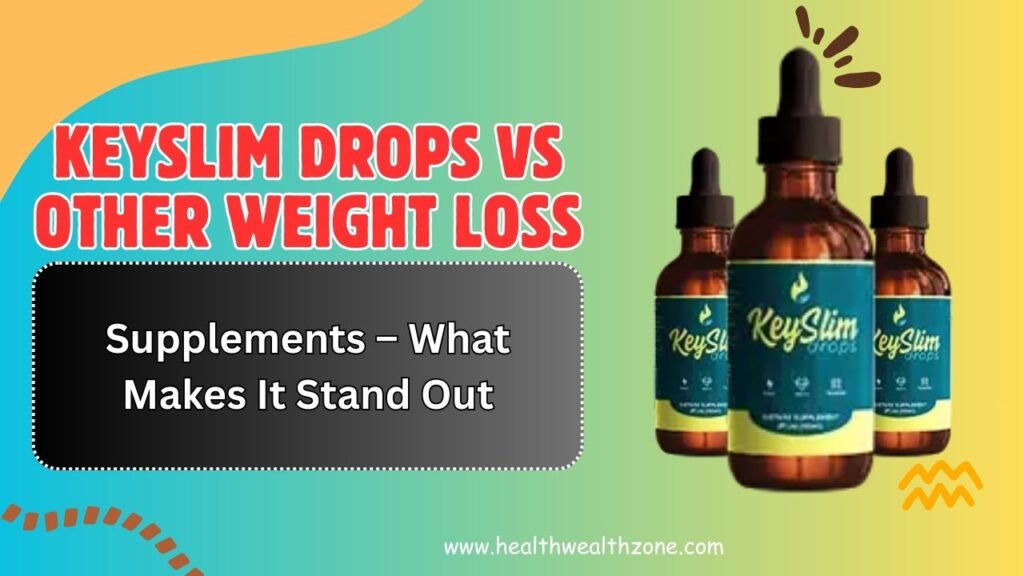 KeySlim Drops vs Other Weight Loss Supplements – What Makes It Stand Out in 2026?